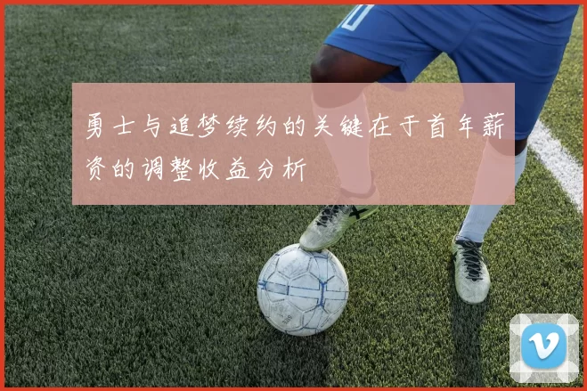 勇士与追梦续约的关键在于首年薪资的调整收益分析